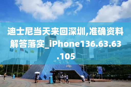 迪士尼当天来回深圳,准确资料解答落实_iPhone136.63.63.105