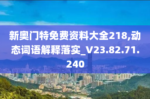 新奥门特免费资料大全218,动态词语解释落实_V23.82.71.240