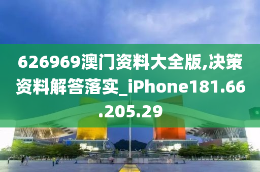 626969澳门资料大全版,决策资料解答落实_iPhone181.66.205.29