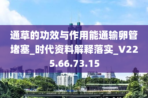 通草的功效与作用能通输卵管堵塞_时代资料解释落实_V225.66.73.15