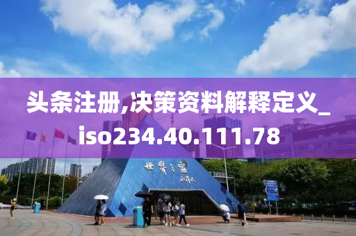 头条注册,决策资料解释定义_iso234.40.111.78