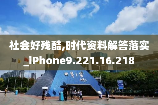 社会好残酷,时代资料解答落实_iPhone9.221.16.218