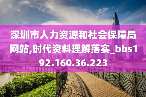 深圳市人力资源和社会保障局网站,时代资料理解落实_bbs192.160.36.223