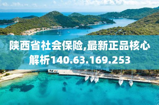 陕西省社会保险,最新正品核心解析140.63.169.253