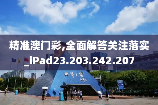 精准澳门彩,全面解答关注落实_iPad23.203.242.207