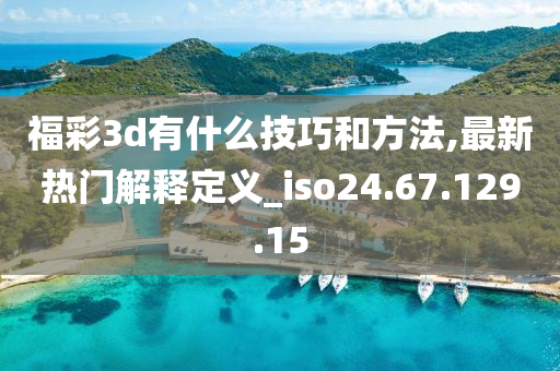 福彩3d有什么技巧和方法,最新热门解释定义_iso24.67.129.15