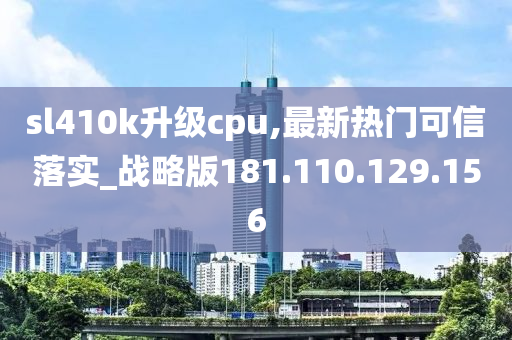 sl410k升级cpu,最新热门可信落实_战略版181.110.129.156