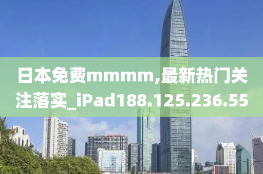 日本免费mmmm,最新热门关注落实_iPad188.125.236.55