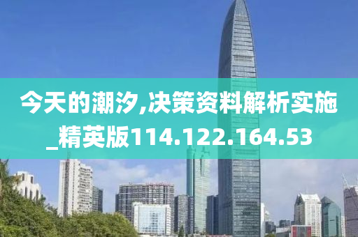 今天的潮汐,决策资料解析实施_精英版114.122.164.53