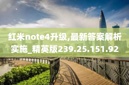 红米note4升级,最新答案解析实施_精英版239.25.151.92