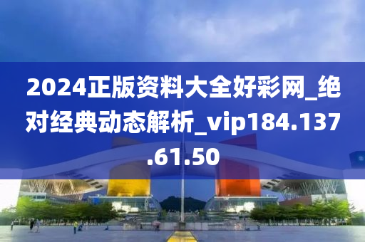 2024正版资料大全好彩网_绝对经典动态解析_vip184.137.61.50