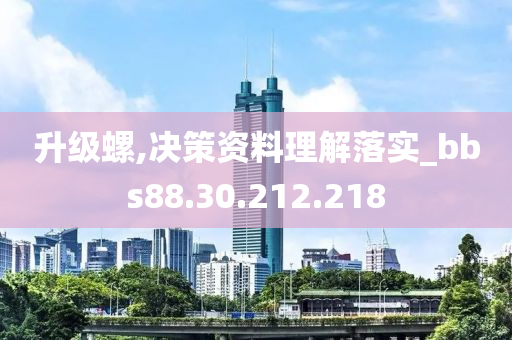 升级螺,决策资料理解落实_bbs88.30.212.218