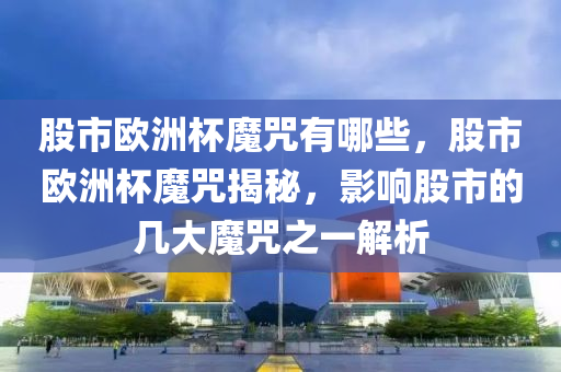 股市欧洲杯魔咒有哪些，股市欧洲杯魔咒揭秘，影响股市的几大魔咒之一解析