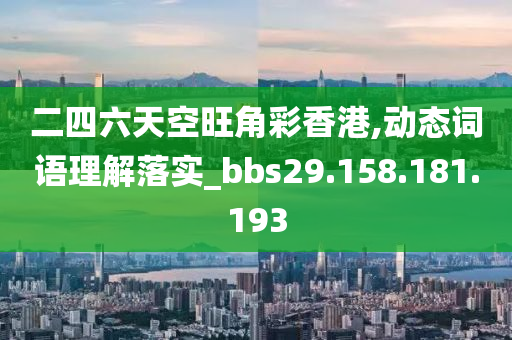 二四六天空旺角彩香港,动态词语理解落实_bbs29.158.181.193