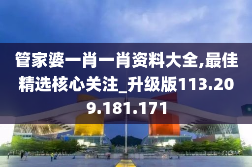 管家婆一肖一肖资料大全,最佳精选核心关注_升级版113.209.181.171