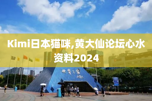 Kimi日本猫咪,黄大仙论坛心水资料2024