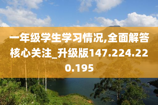 一年级学生学习情况,全面解答核心关注_升级版147.224.220.195