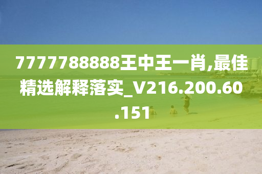 7777788888王中王一肖,最佳精选解释落实_V216.200.60.151