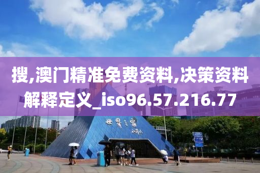 搜,澳门精准免费资料,决策资料解释定义_iso96.57.216.77