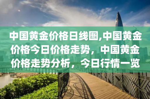 中国黄金价格日线图,中国黄金价格今日价格走势，中国黄金价格走势分析，今日行情一览