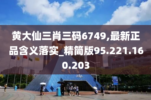 黄大仙三肖三码6749,最新正品含义落实_精简版95.221.160.203