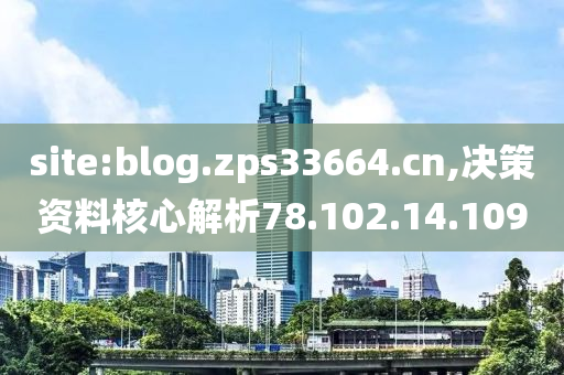 site:blog.zps33664.cn,决策资料核心解析78.102.14.109