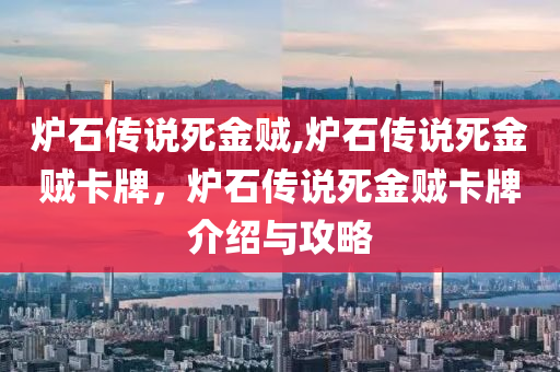 炉石传说死金贼,炉石传说死金贼卡牌，炉石传说死金贼卡牌介绍与攻略