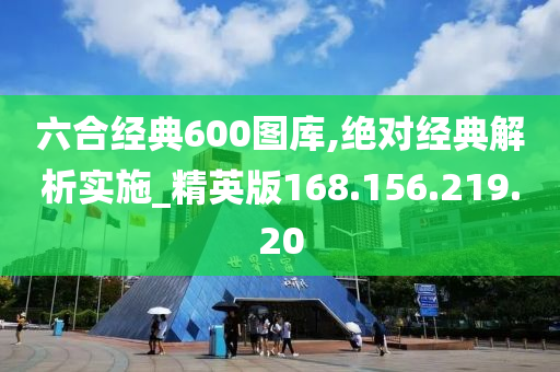 六合经典600图库,绝对经典解析实施_精英版168.156.219.20