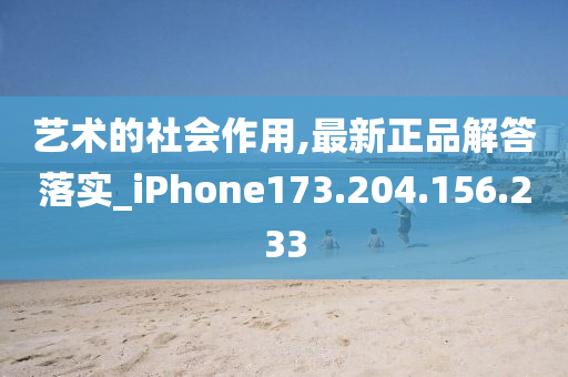 艺术的社会作用,最新正品解答落实_iPhone173.204.156.233