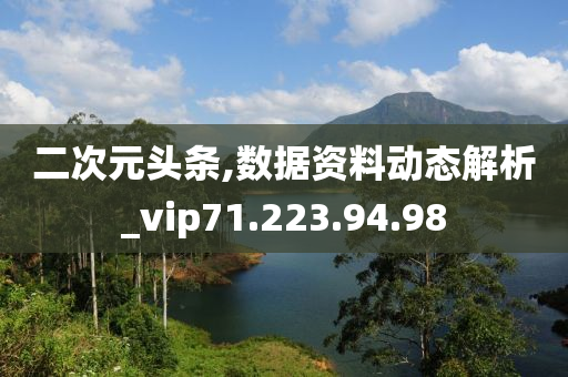 二次元头条,数据资料动态解析_vip71.223.94.98