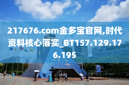 217676.com金多宝官网,时代资料核心落实_BT157.129.176.195