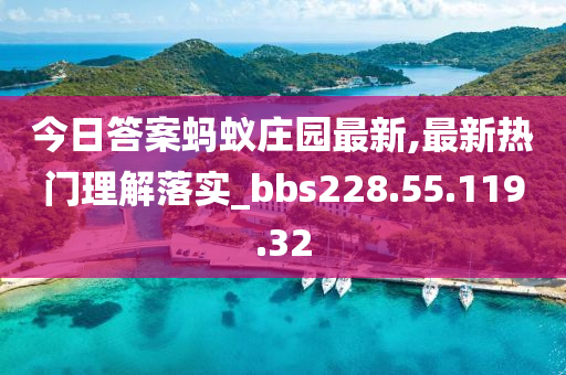 今日答案蚂蚁庄园最新,最新热门理解落实_bbs228.55.119.32