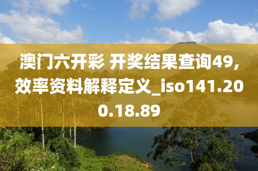 澳门六开彩 开奖结果查询49,效率资料解释定义_iso141.200.18.89