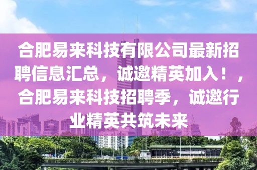 合肥易來科技有限公司最新招聘信息匯總，誠(chéng)邀精英加入！，合肥易來科技招聘季，誠(chéng)邀行業(yè)精英共筑未來