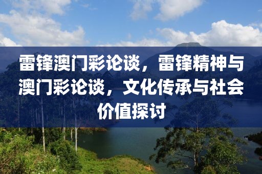 雷鋒澳門彩論談，雷鋒精神與澳門彩論談，文化傳承與社會價值探討