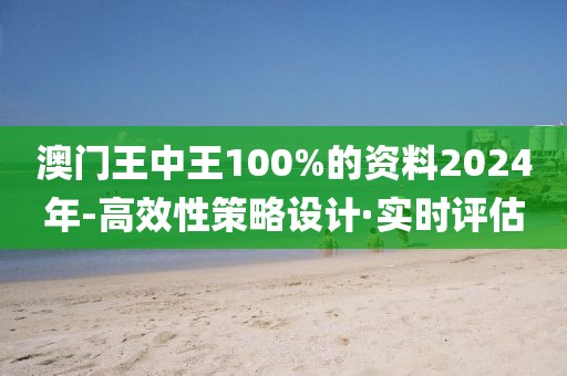 澳門(mén)王中王100%的資料2024年-高效性策略設(shè)計(jì)·實(shí)時(shí)評(píng)估