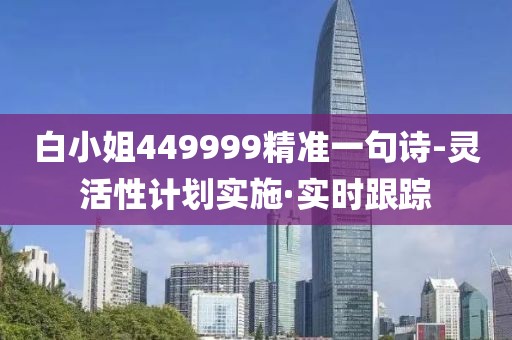 白小姐449999精準(zhǔn)一句詩-靈活性計劃實(shí)施·實(shí)時跟蹤