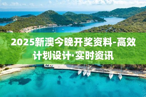 2025新澳今晚開獎資料-高效計劃設計·實時資訊