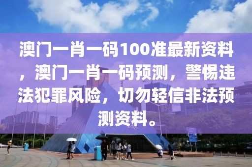 澳門(mén)一肖一碼100準(zhǔn)最新資料，澳門(mén)一肖一碼預(yù)測(cè)，警惕違法犯罪風(fēng)險(xiǎn)，切勿輕信非法預(yù)測(cè)資料。