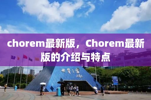 chorem最新版，Chorem最新版的介紹與特點(diǎn)