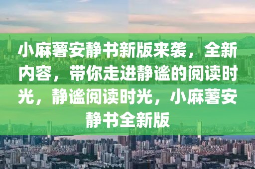 小麻薯安靜書新版來襲，全新內(nèi)容，帶你走進(jìn)靜謐的閱讀時光，靜謐閱讀時光，小麻薯安靜書全新版