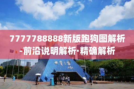 7777788888新版跑狗圖解析-前沿說明解析·精確解析