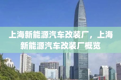 上海新能源汽車改裝廠，上海新能源汽車改裝廠概覽