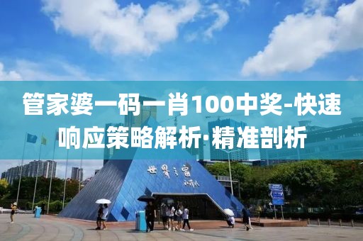 管家婆一碼一肖100中獎-快速響應(yīng)策略解析·精準(zhǔn)剖析