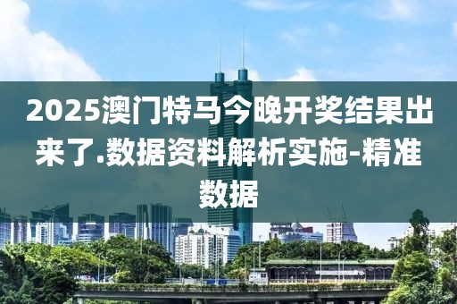 2025澳門(mén)特馬今晚開(kāi)獎(jiǎng)結(jié)果出來(lái)了.數(shù)據(jù)資料解析實(shí)施-精準(zhǔn)數(shù)據(jù)