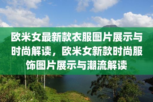 歐米女最新款衣服圖片展示與時(shí)尚解讀，歐米女新款時(shí)尚服飾圖片展示與潮流解讀