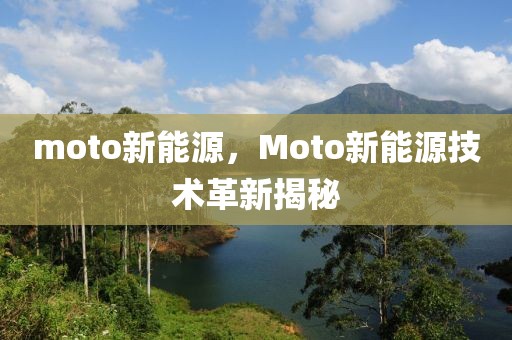 moto新能源，Moto新能源技術(shù)革新揭秘