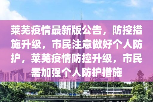 萊蕪疫情最新版公告，防控措施升級，市民注意做好個人防護，萊蕪疫情防控升級，市民需加強個人防護措施