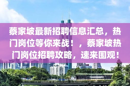 蔡家坡最新招聘信息匯總，熱門崗位等你來戰(zhàn)！，蔡家坡熱門崗位招聘攻略，速來圍觀！