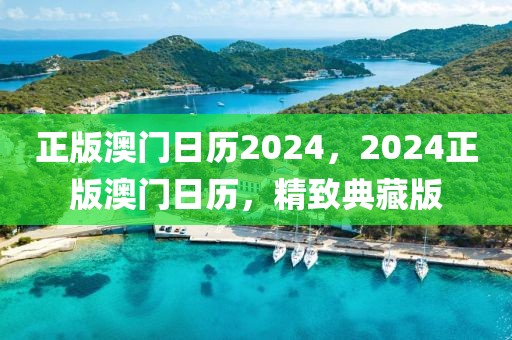 正版澳門日歷2024，2024正版澳門日歷，精致典藏版